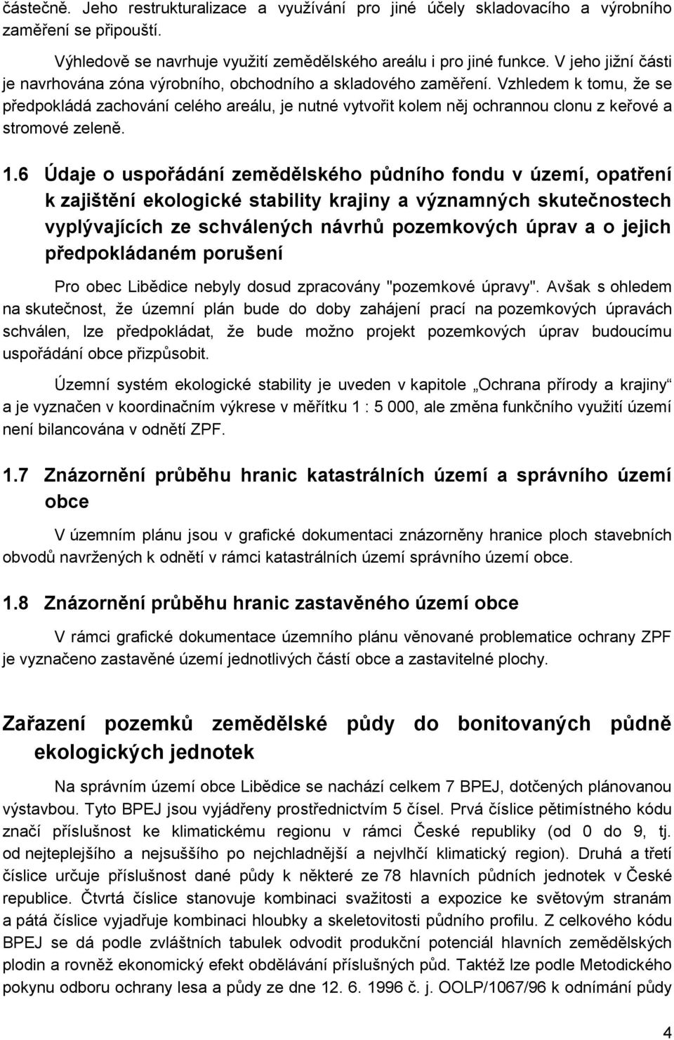 Vzhledem k tomu, že se předpokládá zachování celého areálu, je nutné vytvořit kolem něj ochrannou clonu z keřové a stromové zeleně. 1.