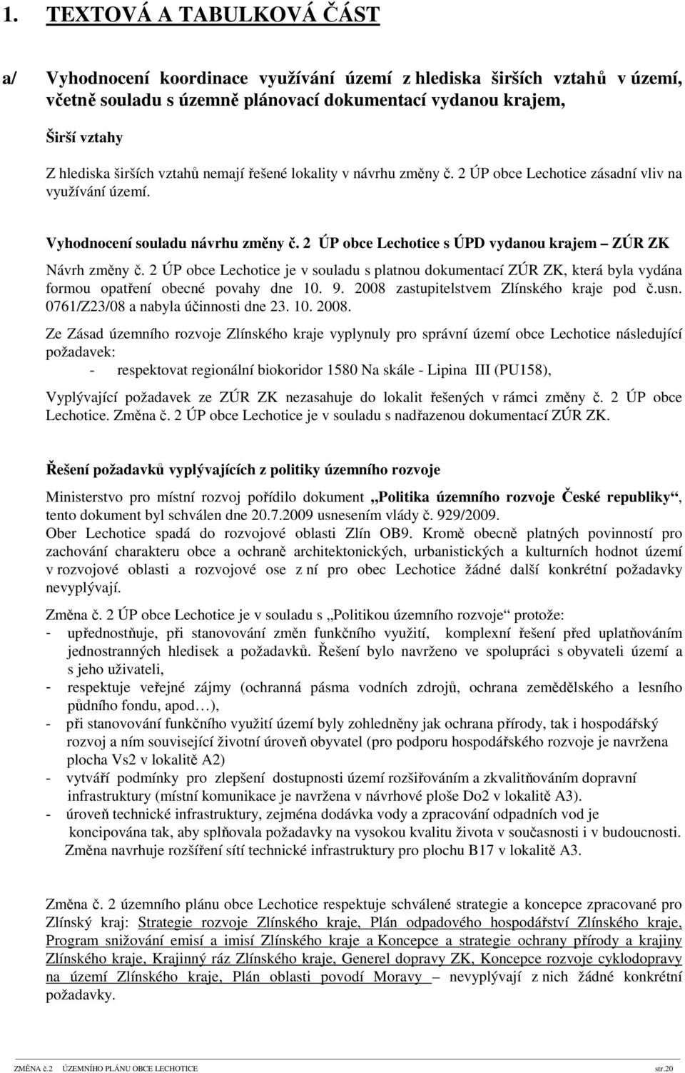 2 ÚP obce Lechotice je v souladu s platnou dokumentací ZÚR ZK, která byla vydána formou opatření obecné povahy dne 10. 9. 2008 zastupitelstvem Zlínského kraje pod č.usn.