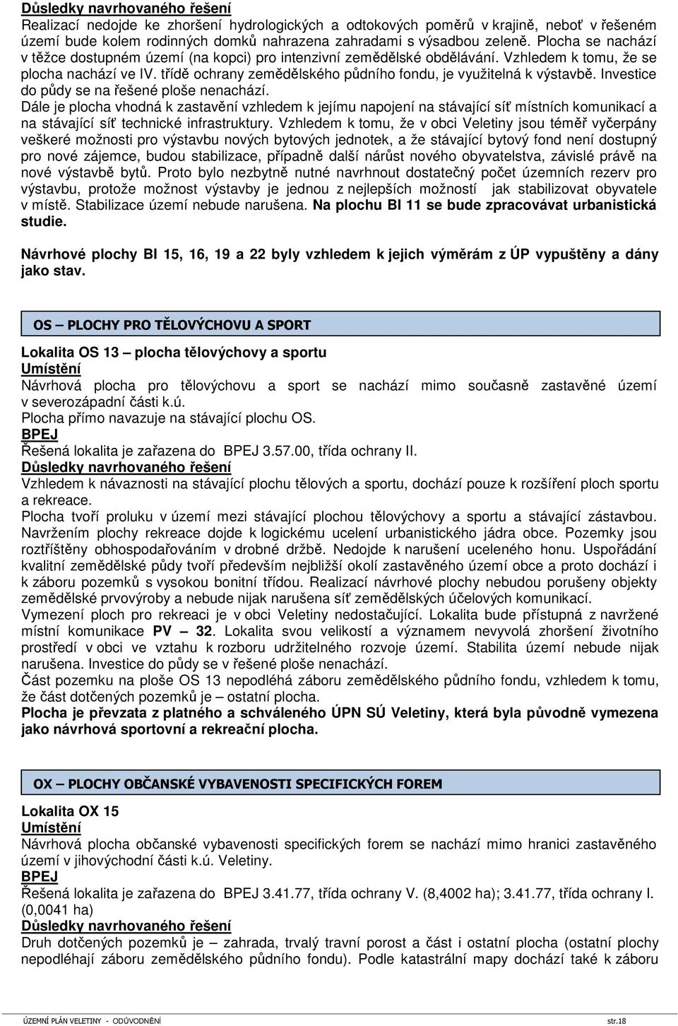 třídě ochrany zemědělského půdního fondu, je využitelná k výstavbě. Investice do půdy se na řešené ploše nenachází.