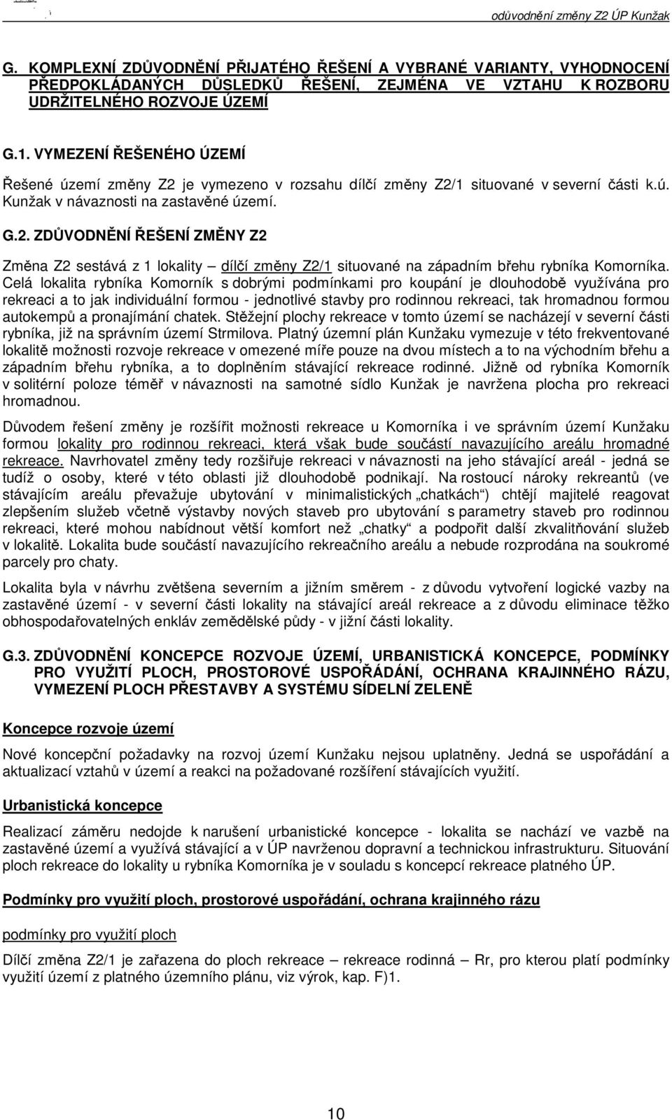 Celá lokalita rybníka Komorník s dobrými podmínkami pro koupání je dlouhodobě využívána pro rekreaci a to jak individuální formou - jednotlivé stavby pro rodinnou rekreaci, tak hromadnou formou