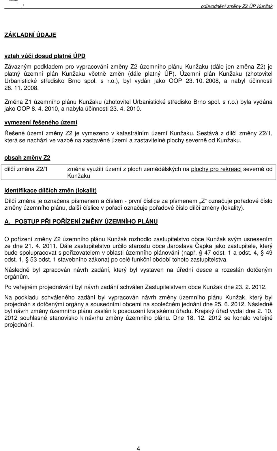 s r.o.) byla vydána jako OOP 8. 4. 2010, a nabyla účinnosti 23. 4. 2010. vymezení řešeného území Řešené území změny Z2 je vymezeno v katastrálním území Kunžaku.