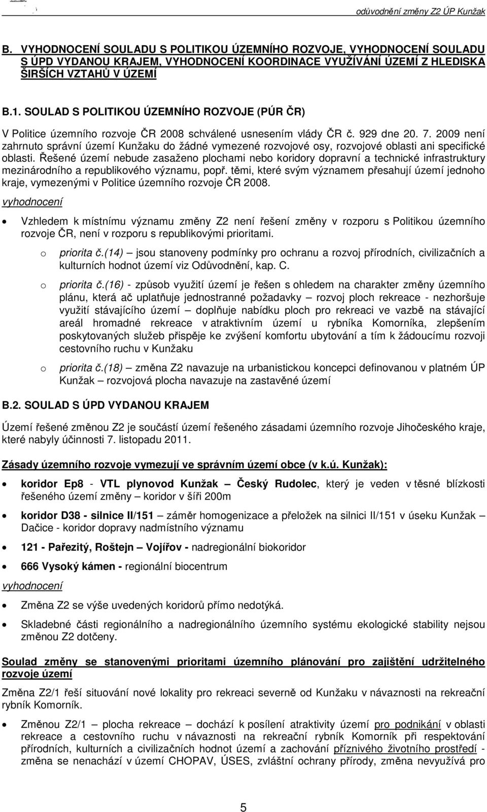 2009 není zahrnuto správní území Kunžaku do žádné vymezené rozvojové osy, rozvojové oblasti ani specifické oblasti.