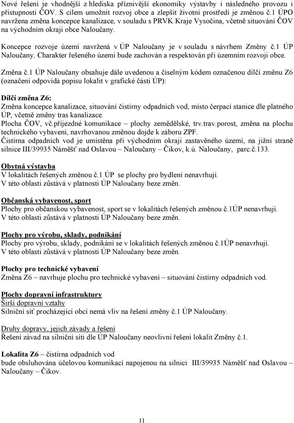 Koncepce rozvoje území navržená v ÚP Naloučany je v souladu s návrhem Změny č.1 ÚP Naloučany. Charakter řešeného území bude zachován a respektován při územním rozvoji obce. Změna č.