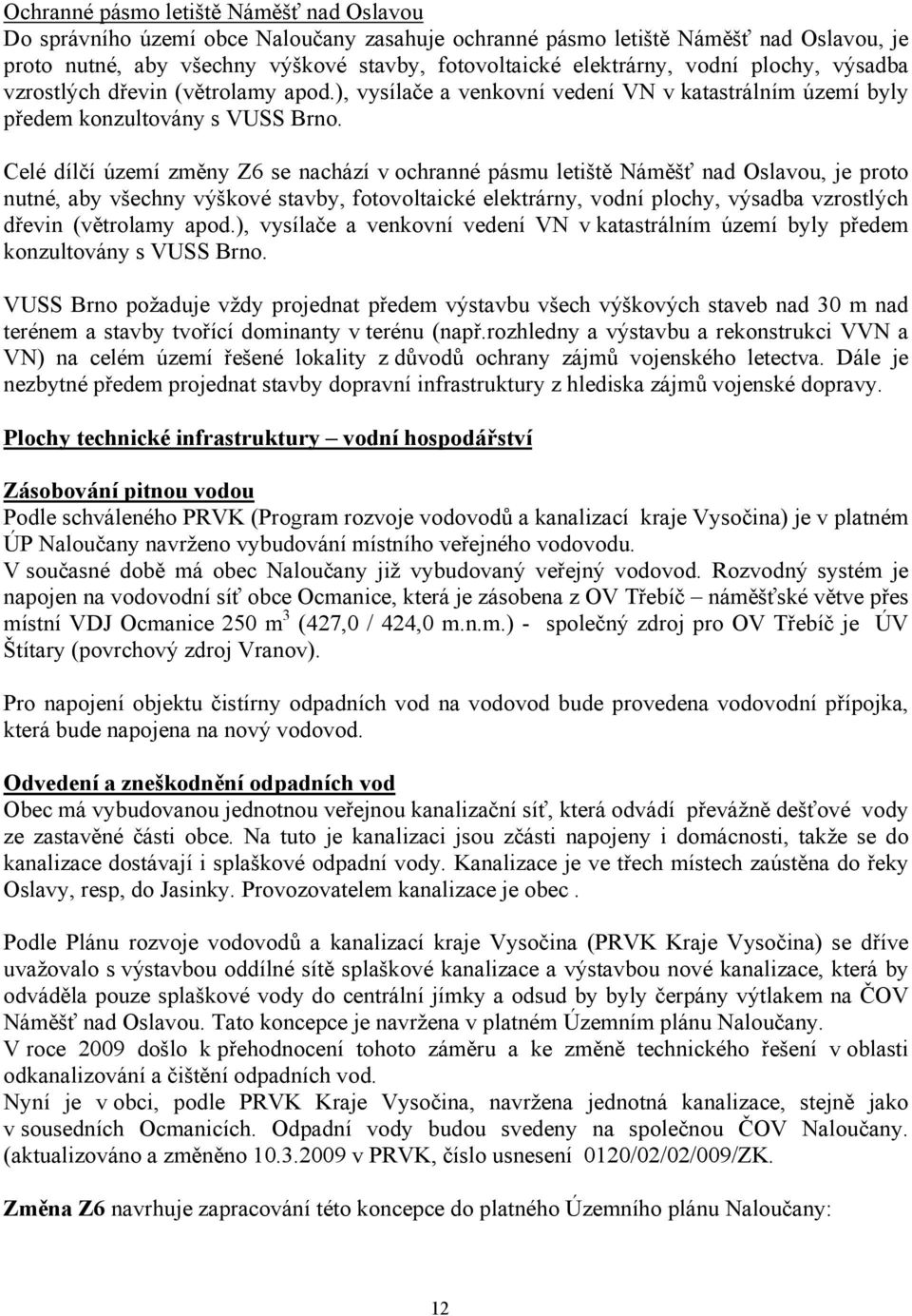 Celé dílčí území změny Z6 se nachází v ochranné pásmu letiště Náměšť nad Oslavou, je proto nutné, aby všechny výškové stavby, fotovoltaické elektrárny,  VUSS Brno požaduje vždy projednat předem