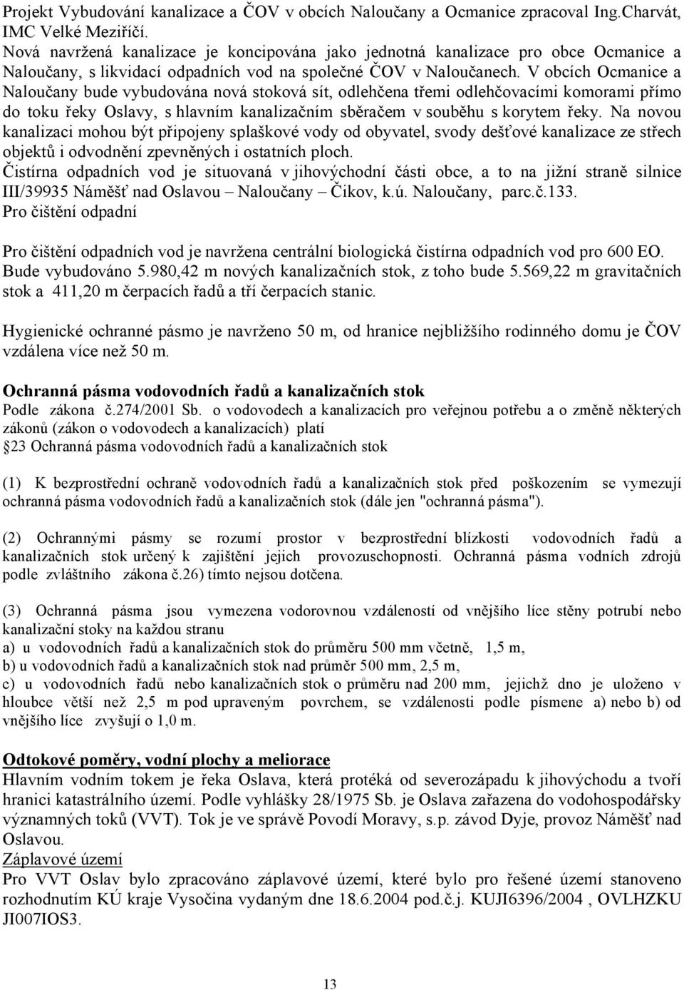 V obcích Ocmanice a Naloučany bude vybudována nová stoková sít, odlehčena třemi odlehčovacími komorami přímo do toku řeky Oslavy, s hlavním kanalizačním sběračem v souběhu s korytem řeky.