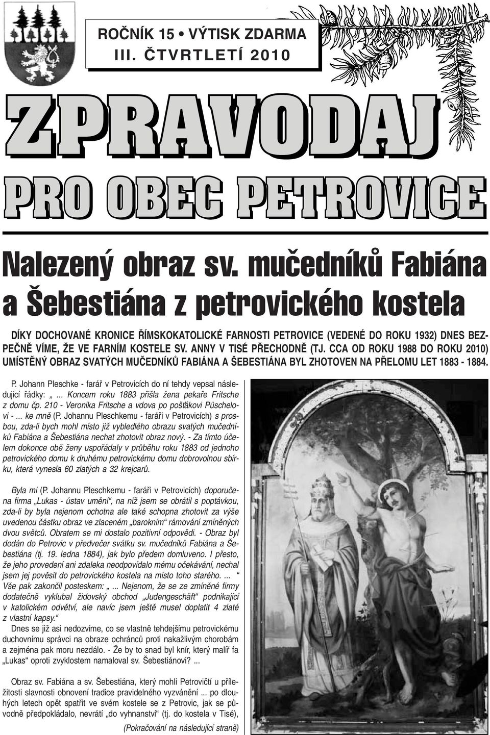 ANNY V TISÉ P ECHODNù (TJ. CCA OD ROKU 1988 DO ROKU 2010) UMÍSTùN OBRAZ SVAT CH MUâEDNÍKÒ FABIÁNA A EBESTIÁNA BYL ZHOTOVEN NA P ELOMU LET 1883-1884. P. Johann Pleschke - faráfi v Petrovicích do ní tehdy vepsal následující fiádky:.