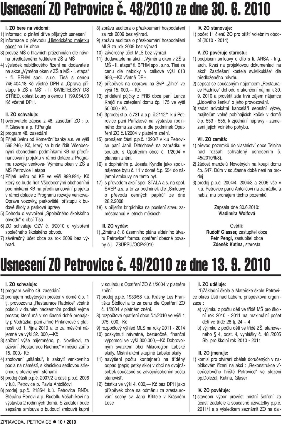 Z a M 4) v sledek nabídkového fiízení na dodavatele na akce V mûna oken v Z a M - I. etapa - fi. BFHM spol. s.r.o. Tisá s cenou 746.404,18 Kã vãetnû DPH a Oprava pfiístupu k Z a M - fi.