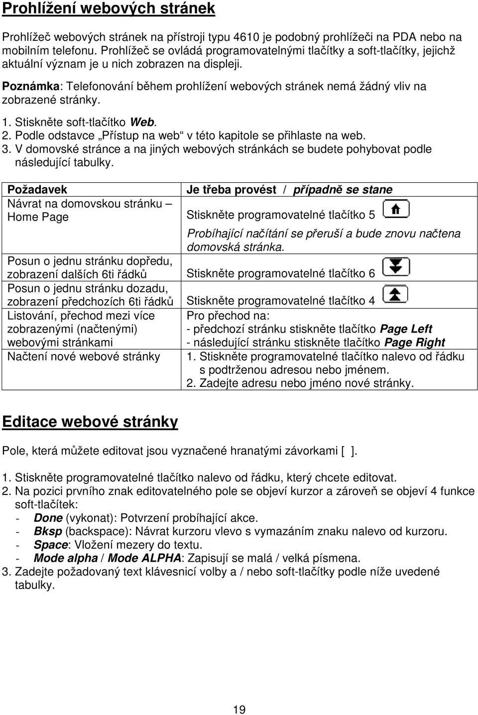 Poznámka: Telefonování bhem prohlížení webových stránek nemá žádný vliv na zobrazené stránky. 1. Stisknte soft-tlaítko Web. 2. Podle odstavce Pístup na web v této kapitole se pihlaste na web. 3.