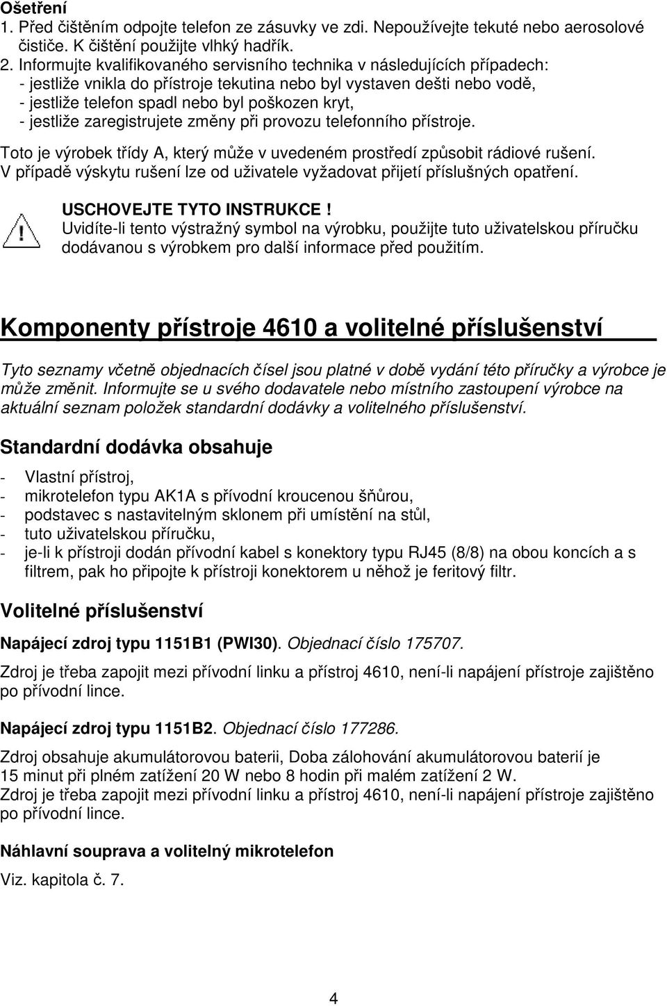 jestliže zaregistrujete zmny pi provozu telefonního pístroje. Toto je výrobek tídy A, který mže v uvedeném prostedí zpsobit rádiové rušení.