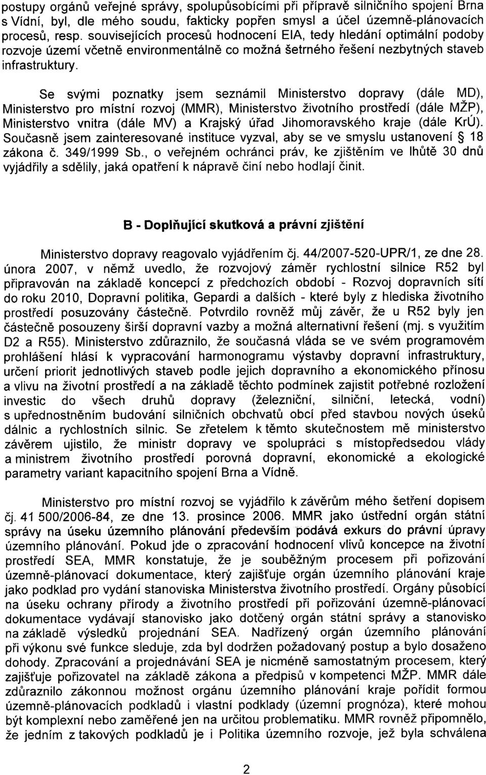 Se svými poznatky jsem seznámil Ministerstvo dopravy (dále MD), Ministerstvo pro místní rozvoj (MMR), Ministerstvo životního prostøedí (dále MŽP), Ministerstvo vnitra (dále MV) a Krajský úøad