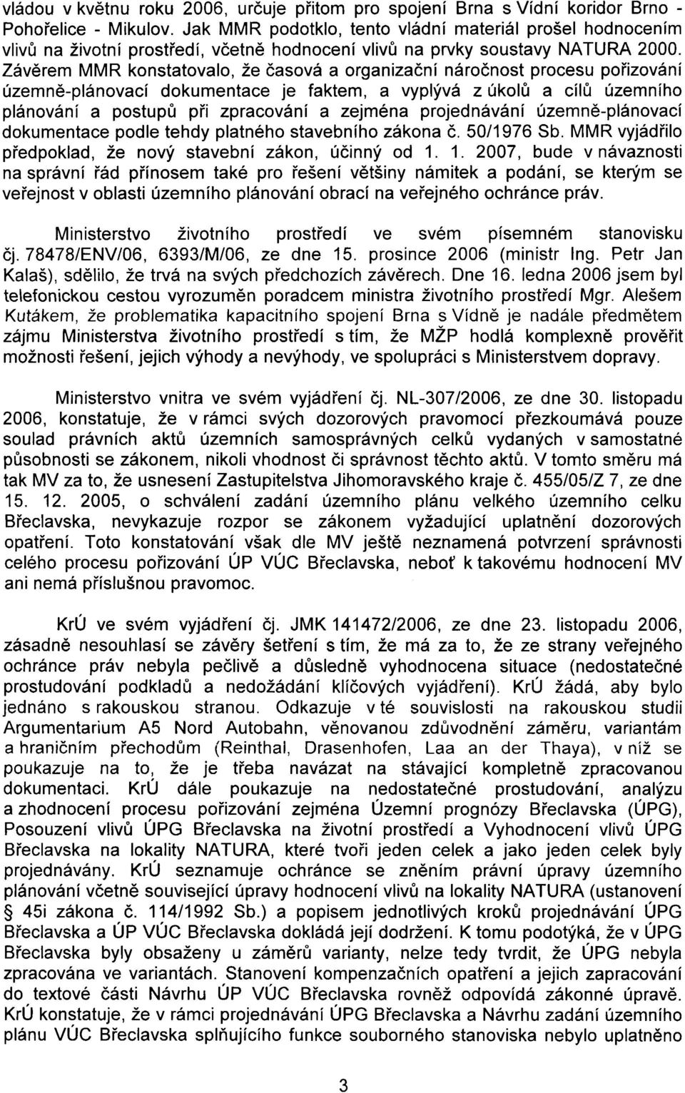 Závìrem MMR konstatovalo, že èasová a organizaèní nároènost procesu poøizování územnì-plánovací dokumentace je faktem, a vyplývá z úkolù a cílù územního plánování a postupù pøi zpracování a zejména