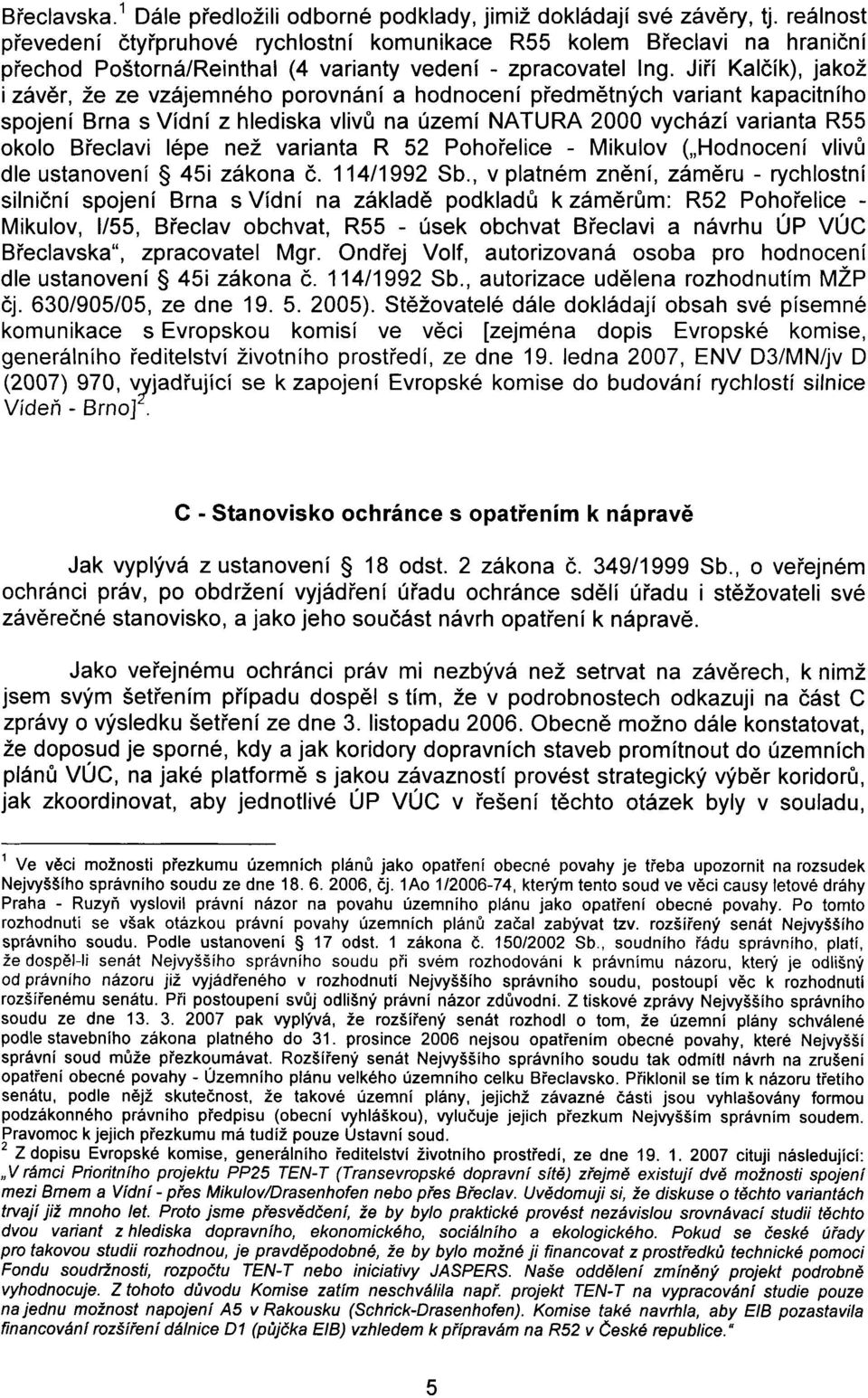 Jiøí Kalèík), jakož i závìr, že ze vzájemného porovnání a hodnocení pøedmìtných variant kapacitního spojení Brna s Vídní z hlediska vlivù na území NA TURA 2000 vychází varianta R55 okolo Bøeclavi