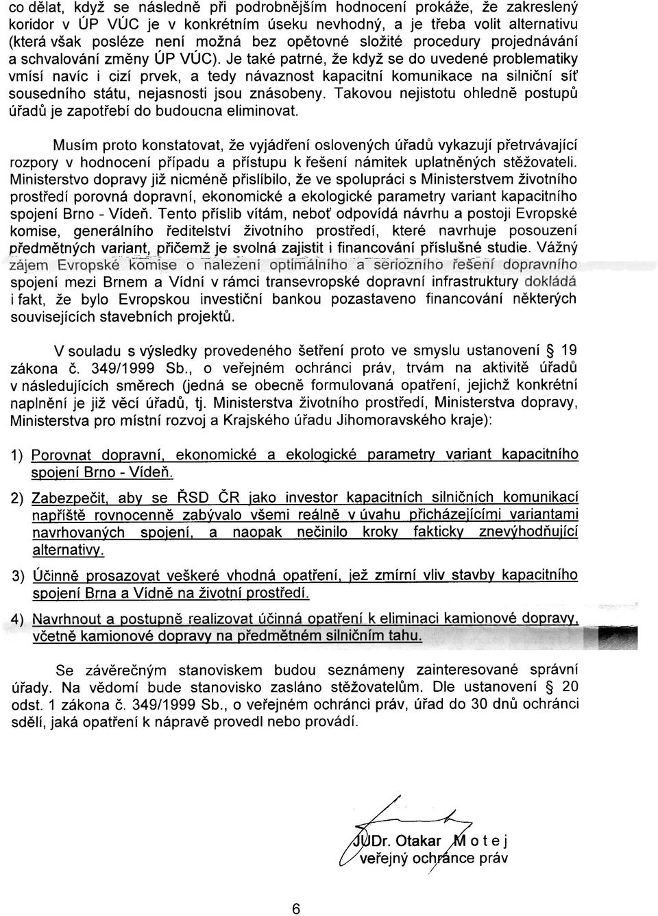 Je také patrné, že když se do uvedené problematiky vmísí navíc i cizí prvek, a tedy návaznost kapacitní komunikace na silnièní sí sousedního státu, nejasnosti jsou znásobeny.