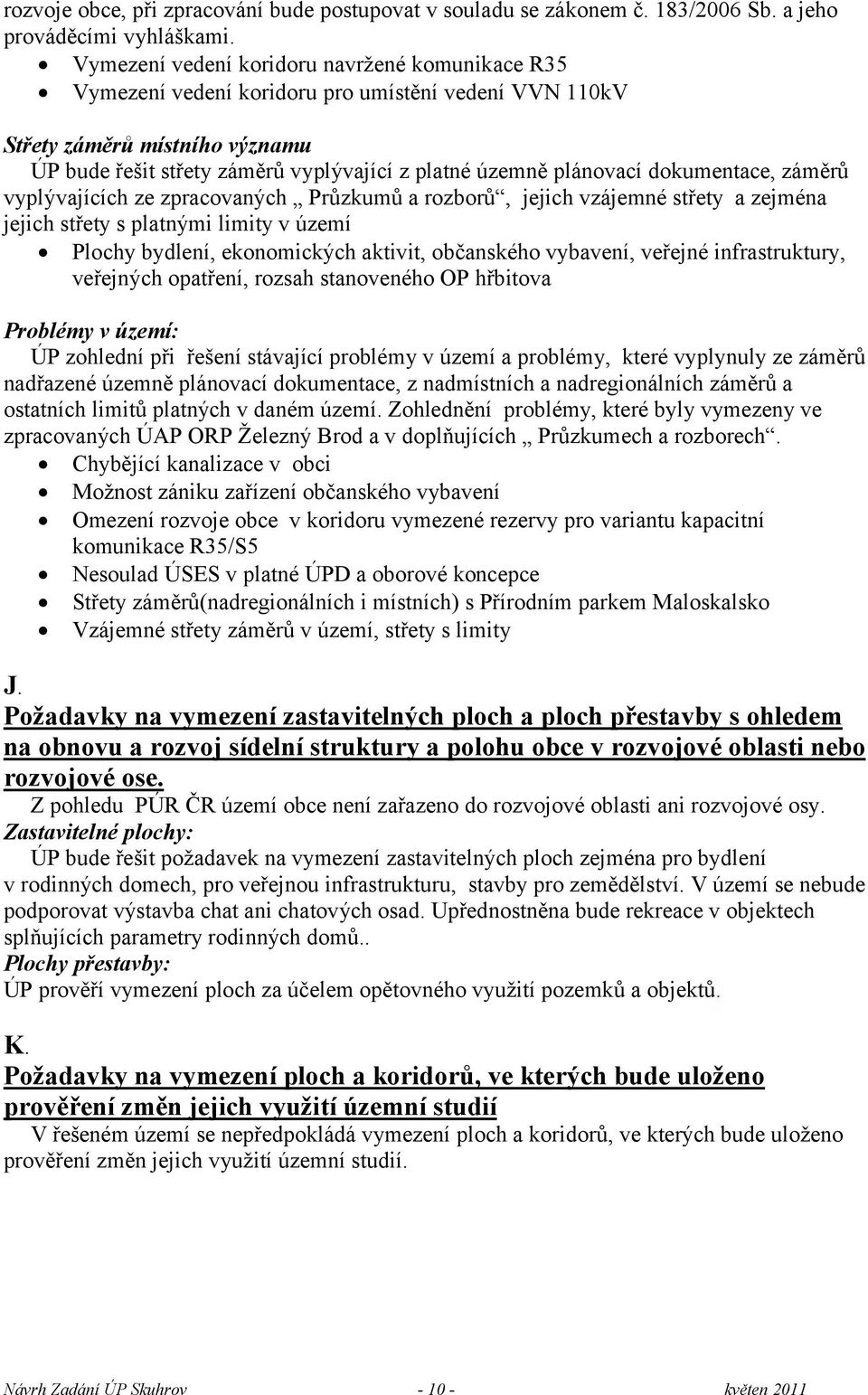 plánovací dokumentace, záměrů vyplývajících ze zpracovaných Průzkumů a rozborů, jejich vzájemné střety a zejména jejich střety s platnými limity v území Plochy bydlení, ekonomických aktivit,