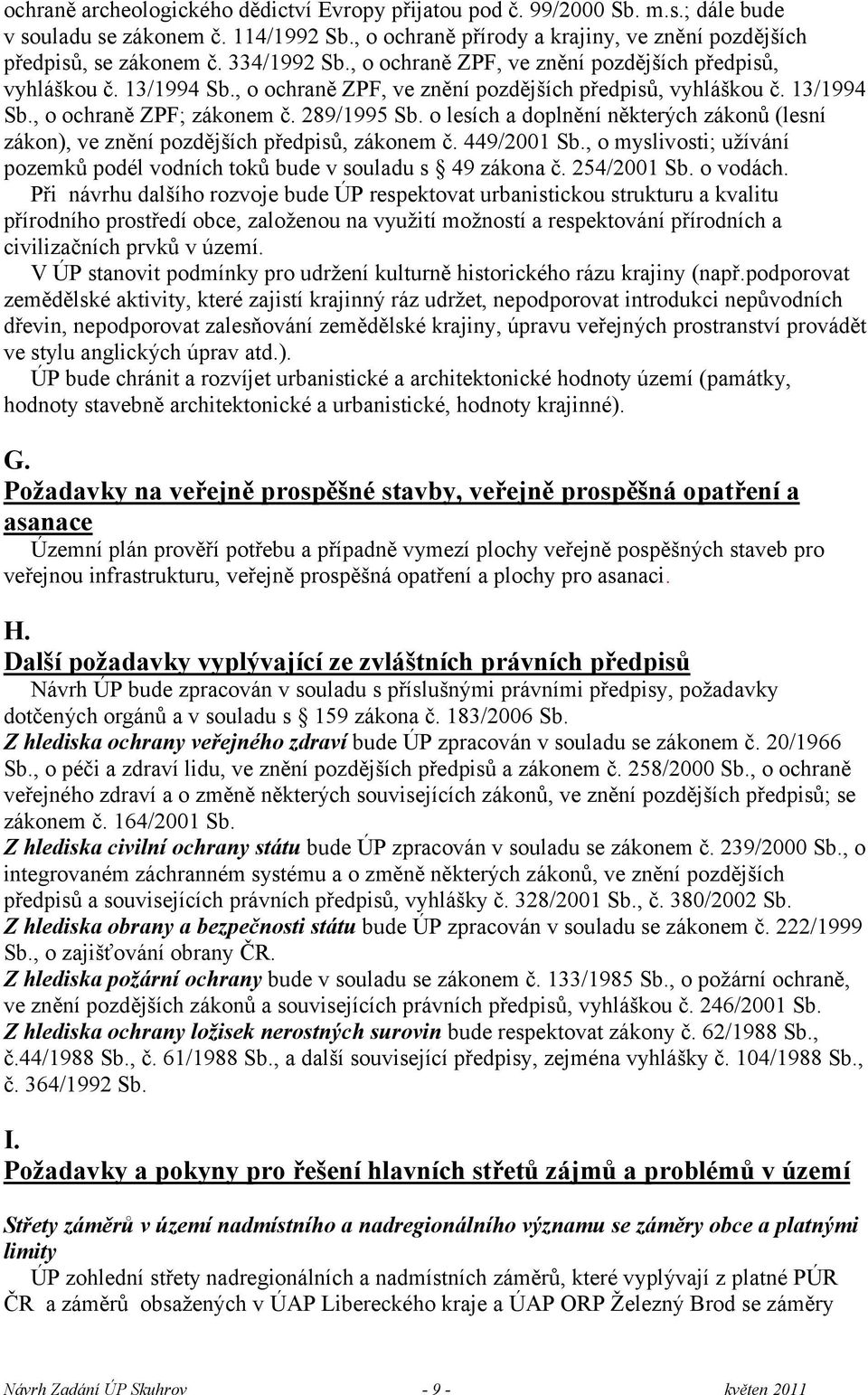 o lesích a doplnění některých zákonů (lesní zákon), ve znění pozdějších předpisů, zákonem č. 449/2001 Sb., o myslivosti; užívání pozemků podél vodních toků bude v souladu s 49 zákona č. 254/2001 Sb.