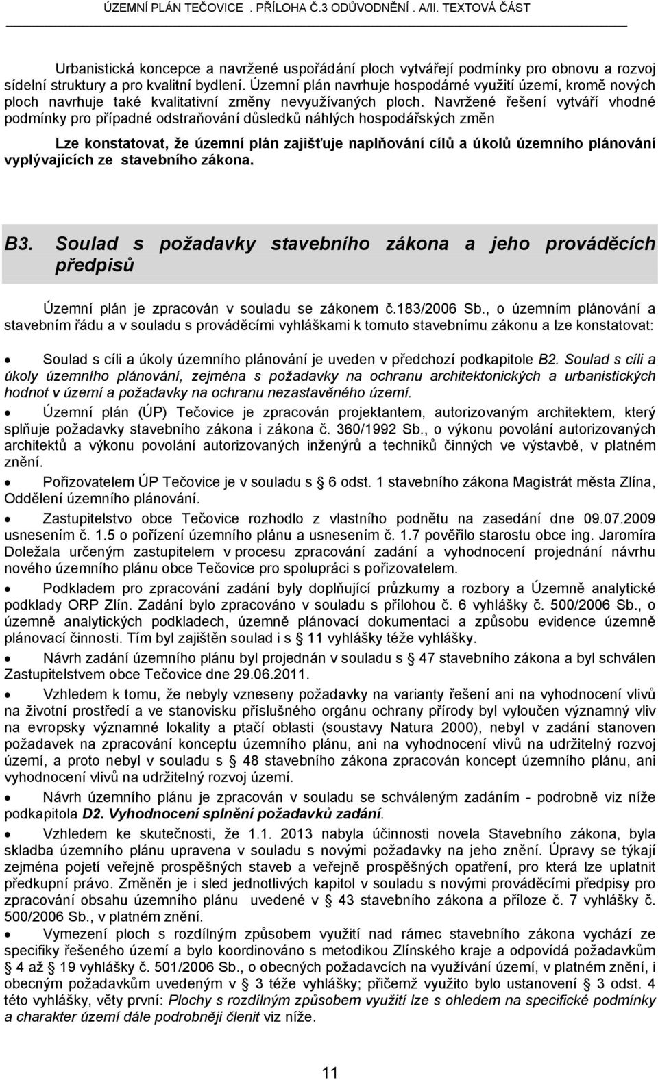 Navržené řešení vytváří vhodné podmínky pro případné odstraňování důsledků náhlých hospodářských změn Lze konstatovat, že územní plán zajišťuje naplňování cílů a úkolů územního plánování