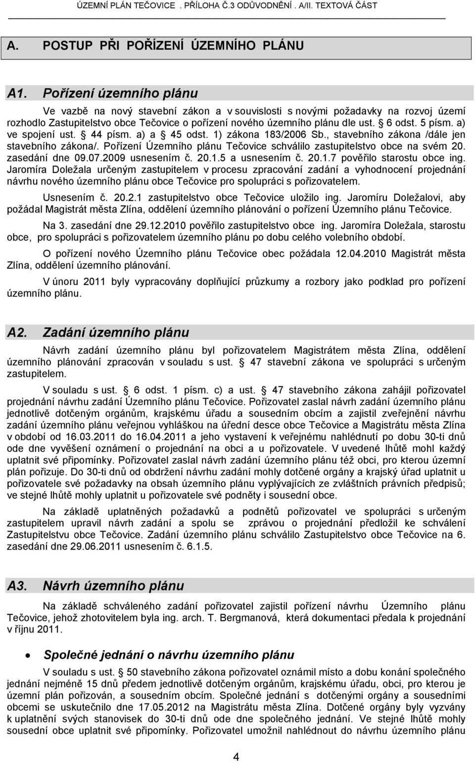 5 písm. a) ve spojení ust. 44 písm. a) a 45 odst. 1) zákona 183/2006 Sb., stavebního zákona /dále jen stavebního zákona/. Pořízení Územního plánu Tečovice schválilo zastupitelstvo obce na svém 20.