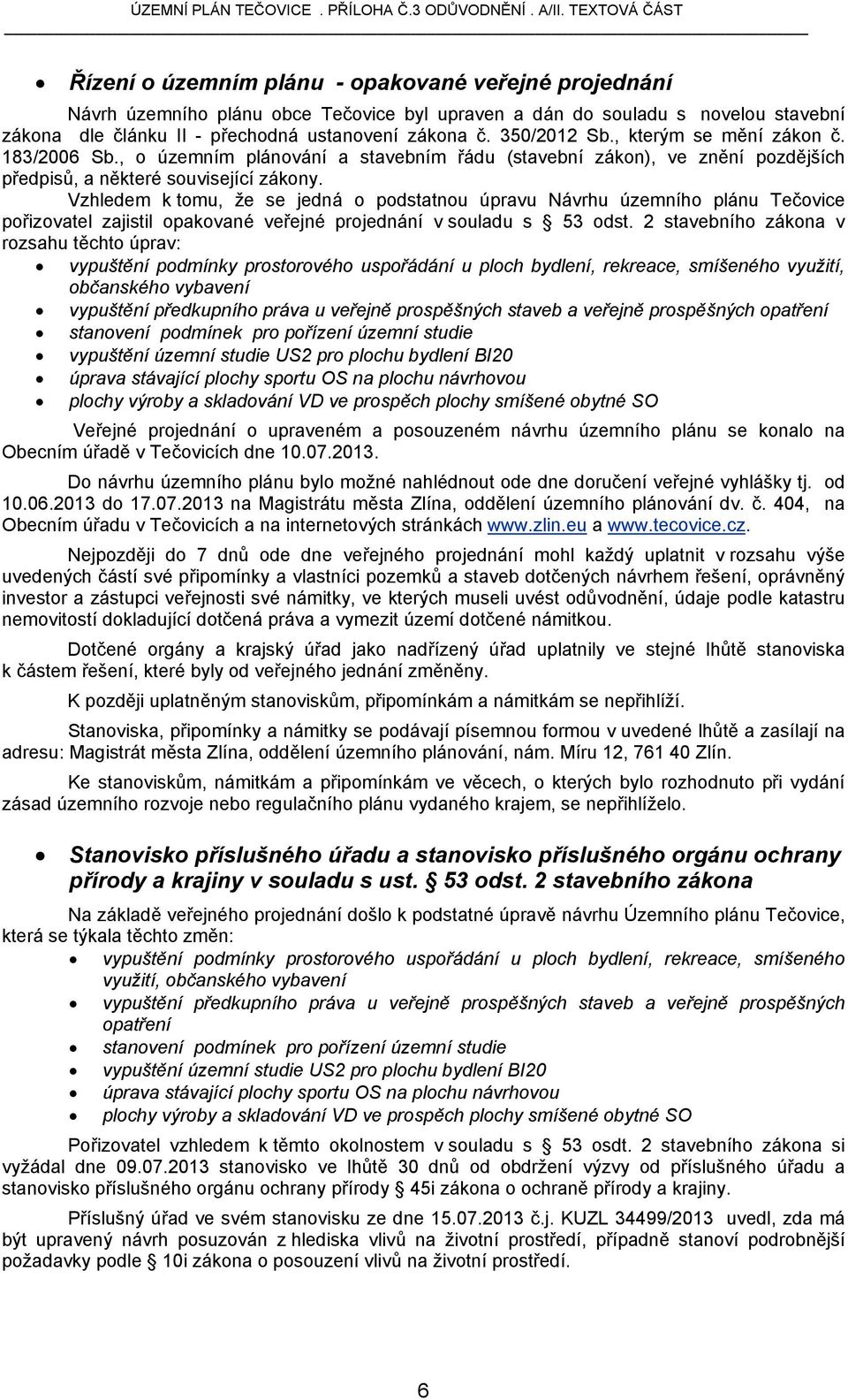 Vzhledem k tomu, že se jedná o podstatnou úpravu Návrhu územního plánu Tečovice pořizovatel zajistil opakované veřejné projednání v souladu s 53 odst.