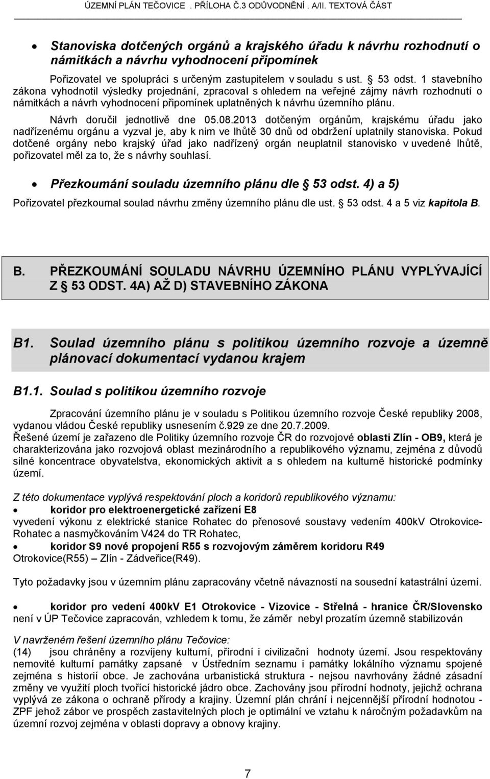 Návrh doručil jednotlivě dne 05.08.2013 dotčeným orgánům, krajskému úřadu jako nadřízenému orgánu a vyzval je, aby k nim ve lhůtě 30 dnů od obdržení uplatnily stanoviska.