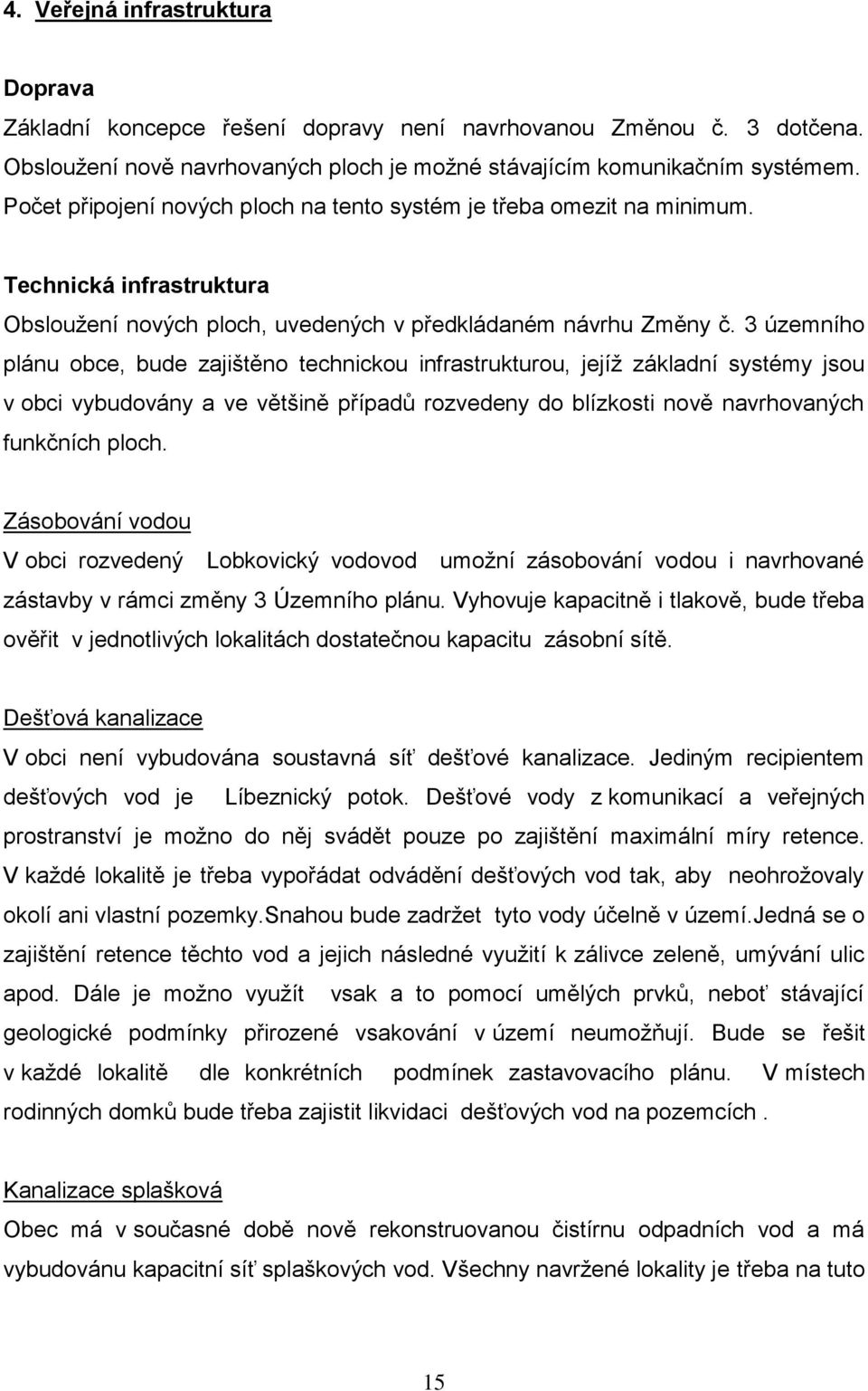 3 územního plánu obce, bude zajištěno technickou infrastrukturou, jejíţ základní systémy jsou v obci vybudovány a ve většině případů rozvedeny do blízkosti nově navrhovaných funkčních ploch.