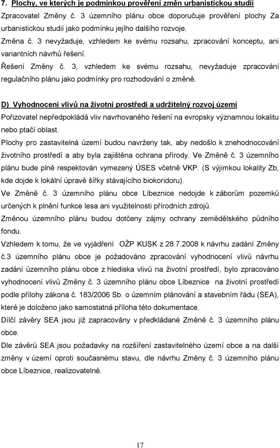 3 nevyţaduje, vzhledem ke svému rozsahu, zpracování konceptu, ani variantních návrhů řešení. Řešení Změny č.