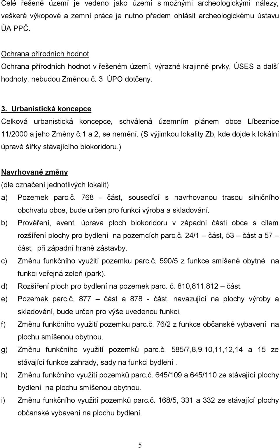 ÚPO dotčeny. 3. Urbanistická koncepce Celková urbanistická koncepce, schválená územním plánem obce Líbeznice 11/2000 a jeho Změny č.1 a 2, se nemění.