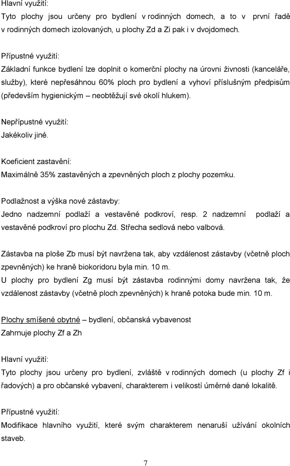 hygienickým neobtěţují své okolí hlukem). Nepřípustné vyuţití: Jakékoliv jiné. Koeficient zastavění: Maximálně 35% zastavěných a zpevněných ploch z plochy pozemku.