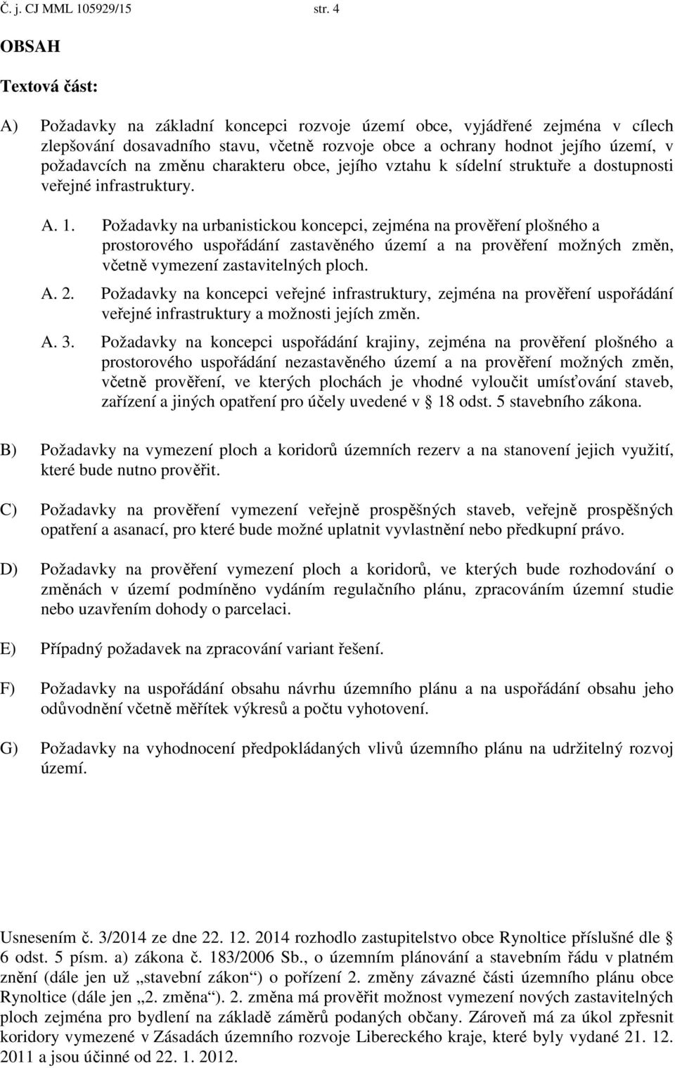 na změnu charakteru obce, jejího vztahu k sídelní struktuře a dostupnosti veřejné infrastruktury. A. 1.