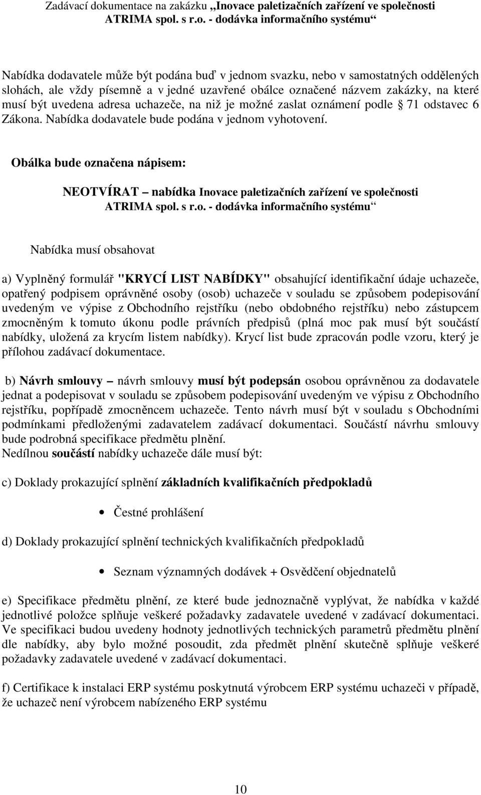 Obálka bude označena nápisem: NEOTVÍRAT nabídka Inovace paletizačních zařízení ve společnosti Nabídka musí obsahovat a) Vyplněný formulář "KRYCÍ LIST NABÍDKY" obsahující identifikační údaje uchazeče,