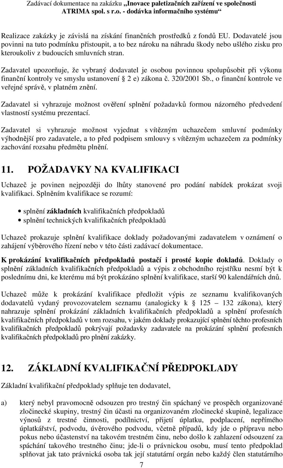 Zadavatel upozorňuje, že vybraný dodavatel je osobou povinnou spolupůsobit při výkonu finanční kontroly ve smyslu ustanovení 2 e) zákona č. 320/2001 Sb.