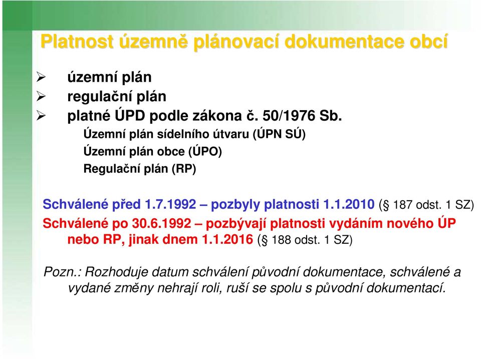 1.2010 ( 187 odst. 1 SZ) Schválené po 30.6.1992 pozbývají platnosti vydáním nového ÚP nebo RP, jinak dnem 1.1.2016 ( 188 odst.