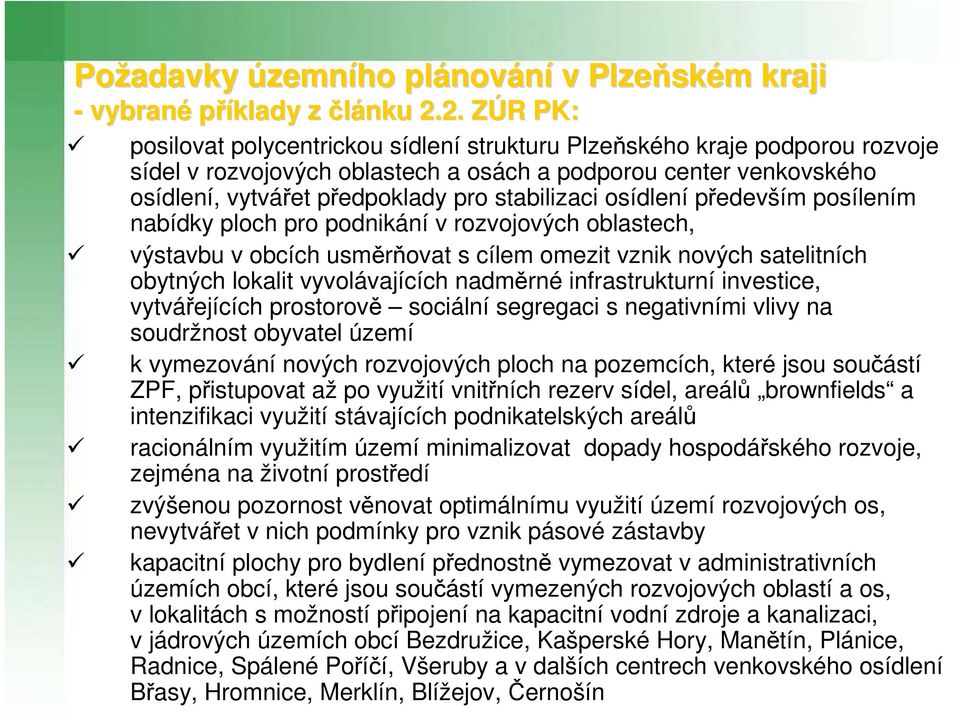 stabilizaci osídlení především posílením nabídky ploch pro podnikání v rozvojových oblastech, výstavbu v obcích usměrňovat s cílem omezit vznik nových satelitních obytných lokalit vyvolávajících