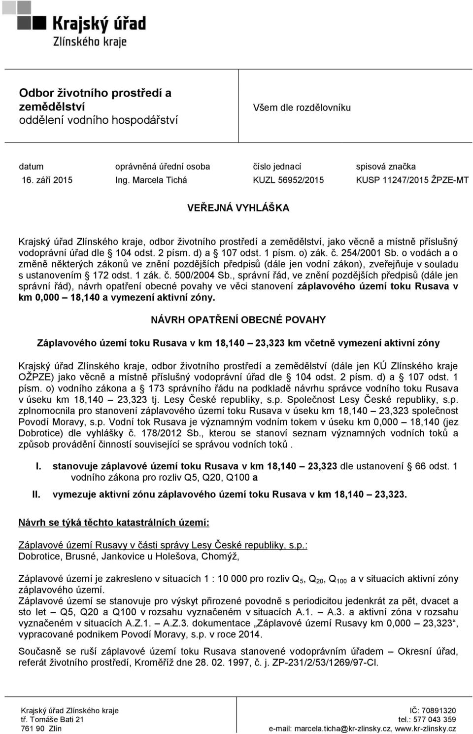 odst. 2 písm. d) a 107 odst. 1 písm. o) zák. č. 254/2001 Sb. o vodách a o změně některých zákonů ve znění pozdějších předpisů (dále jen vodní zákon), zveřejňuje v souladu s ustanovením 172 odst.