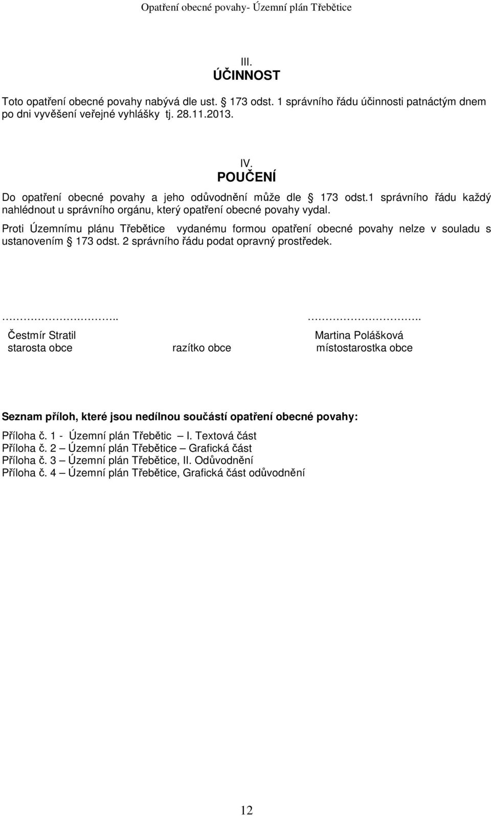 Proti Územnímu plánu Třebětice vydanému formou opatření obecné povahy nelze v souladu s ustanovením 173 odst. 2 správního řádu podat opravný prostředek.