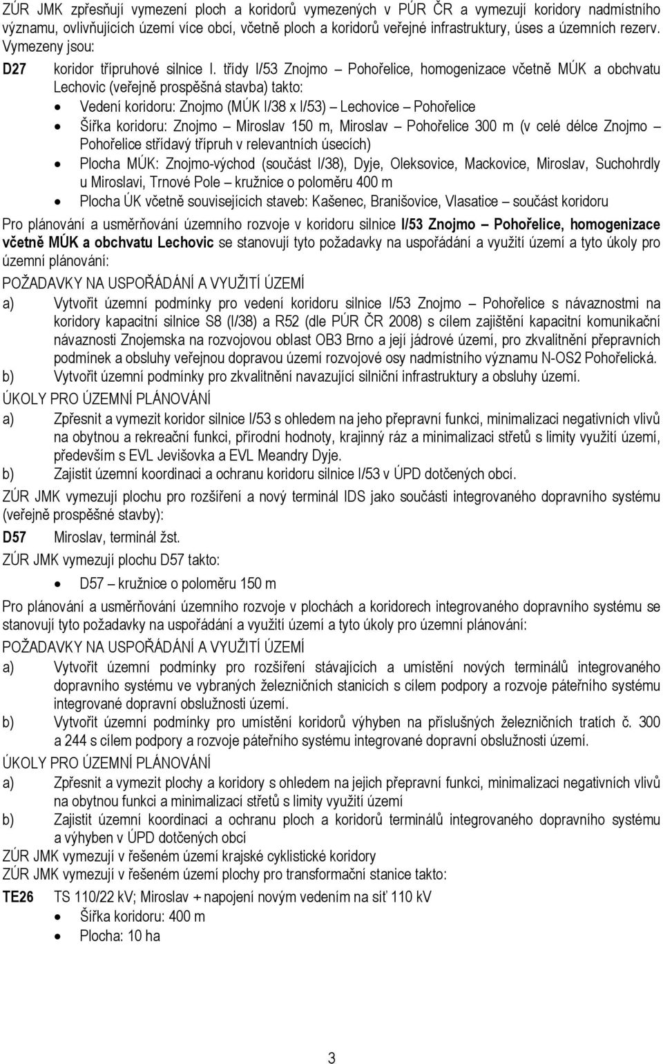 třídy I/53 Znojmo Pohořelice, homogenizace včetně MÚK a obchvatu Lechovic (veřejně prospěšná stavba) takto: Vedení koridoru: Znojmo (MÚK I/38 x I/53) Lechovice Pohořelice Šířka koridoru: Znojmo