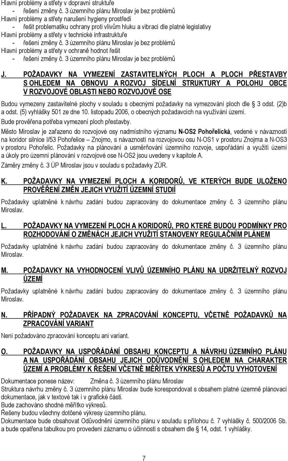 POŽADAVKY NA VYMEZENÍ ZASTAVITELNÝCH PLOCH A PLOCH PŘESTAVBY S OHLEDEM NA OBNOVU A ROZVOJ SÍDELNÍ STRUKTURY A POLOHU OBCE V ROZVOJOVÉ OBLASTI NEBO ROZVOJOVÉ OSE Budou vymezeny zastavitelné plochy v