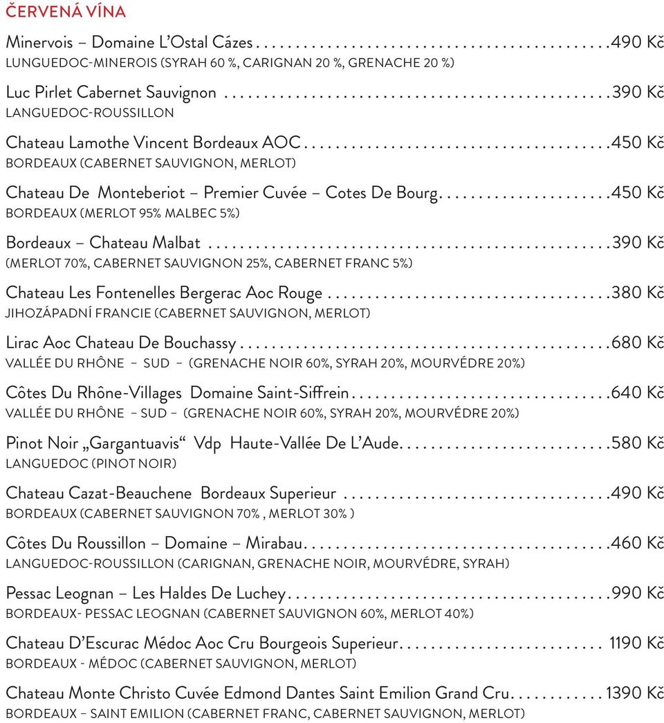 ......................................450 Kč BORDEAUX (CABERNET SAUVIGNON, MERLOT) Chateau De Monteberiot Premier Cuvée Cotes De Bourg......................450 Kč BORDEAUX (MERLOT 95% MALBEC 5%) Bordeaux Chateau Malbat.