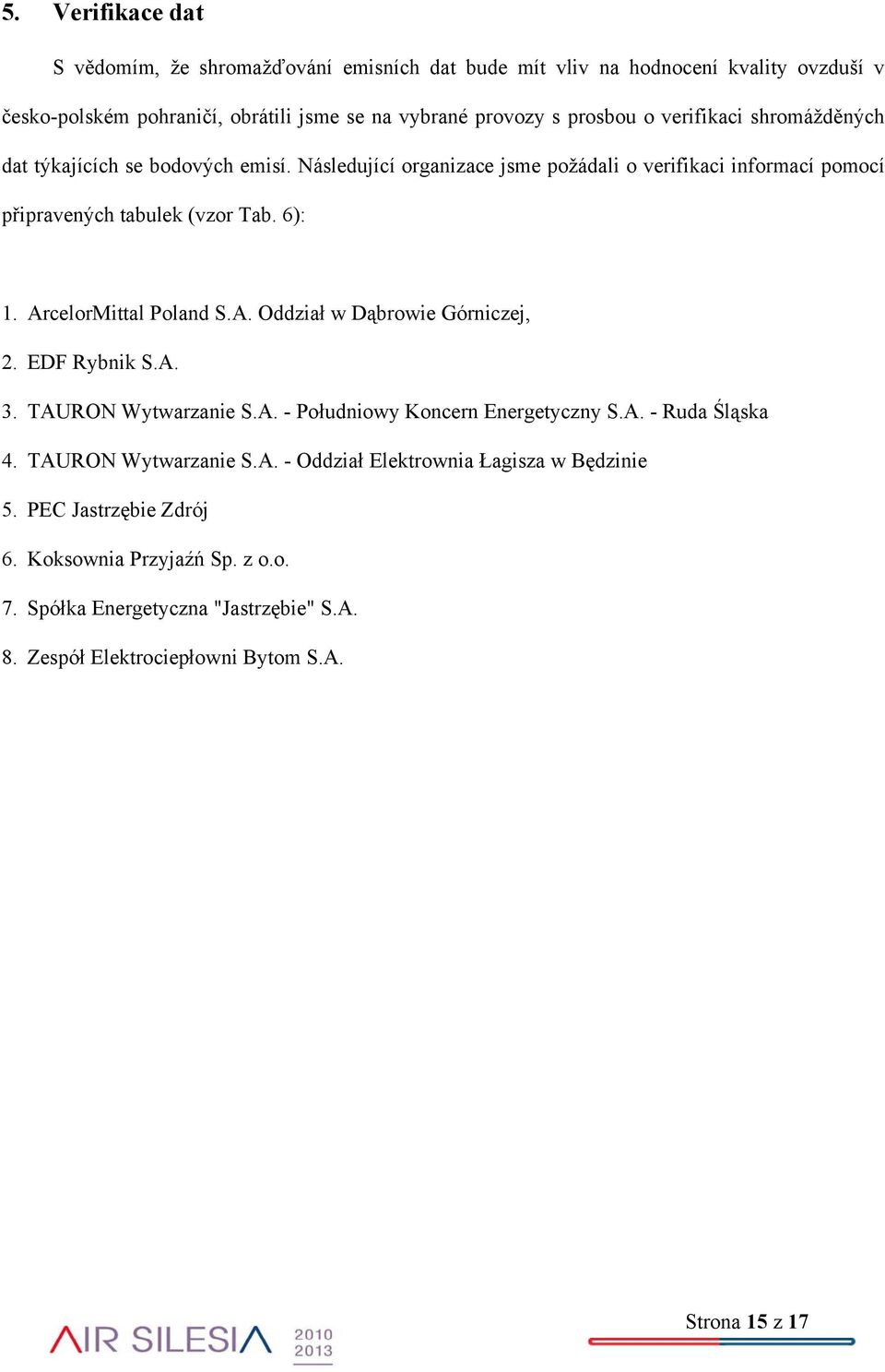 ArcelorMittal Poland S.A. Oddział w Dąbrowie Górniczej, 2. EDF Rybnik S.A. 3. TAURON Wytwarzanie S.A. - Południowy Koncern Energetyczny S.A. - Ruda Śląska 4. TAURON Wytwarzanie S.A. - Oddział Elektrownia Łagisza w Będzinie 5.