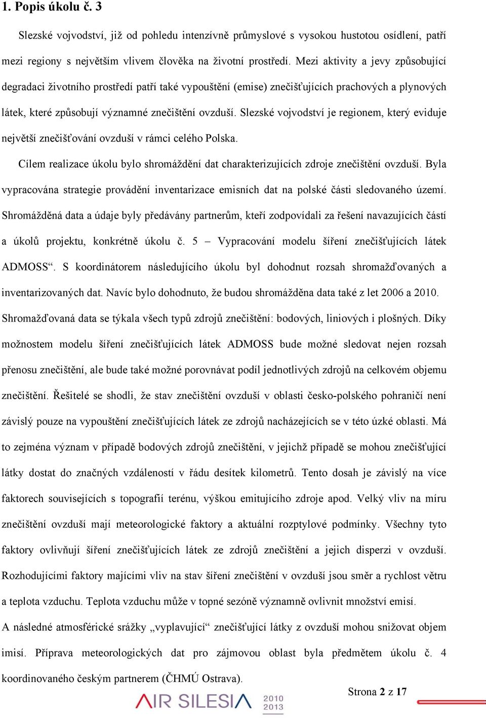 Slezské vojvodství je regionem, který eviduje největší znečišťování ovzduší v rámci celého Polska. Cílem realizace úkolu bylo shromáždění dat charakterizujících zdroje znečištění ovzduší.