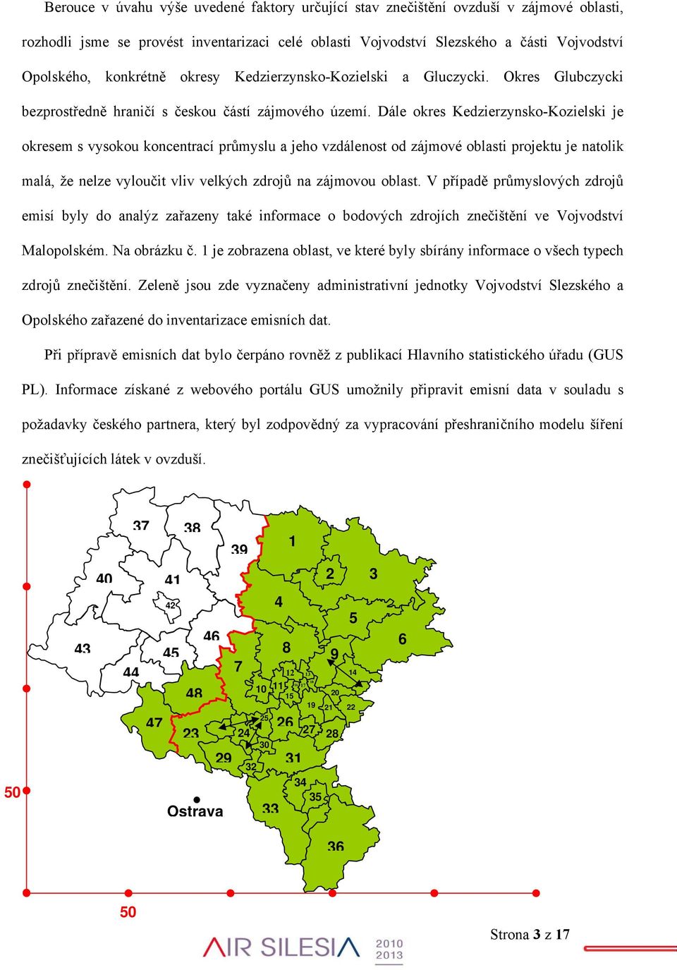 Dále okres Kedzierzynsko-Kozielski je okresem s vysokou koncentrací průmyslu a jeho vzdálenost od zájmové oblasti projektu je natolik malá, že nelze vyloučit vliv velkých zdrojů na zájmovou oblast.