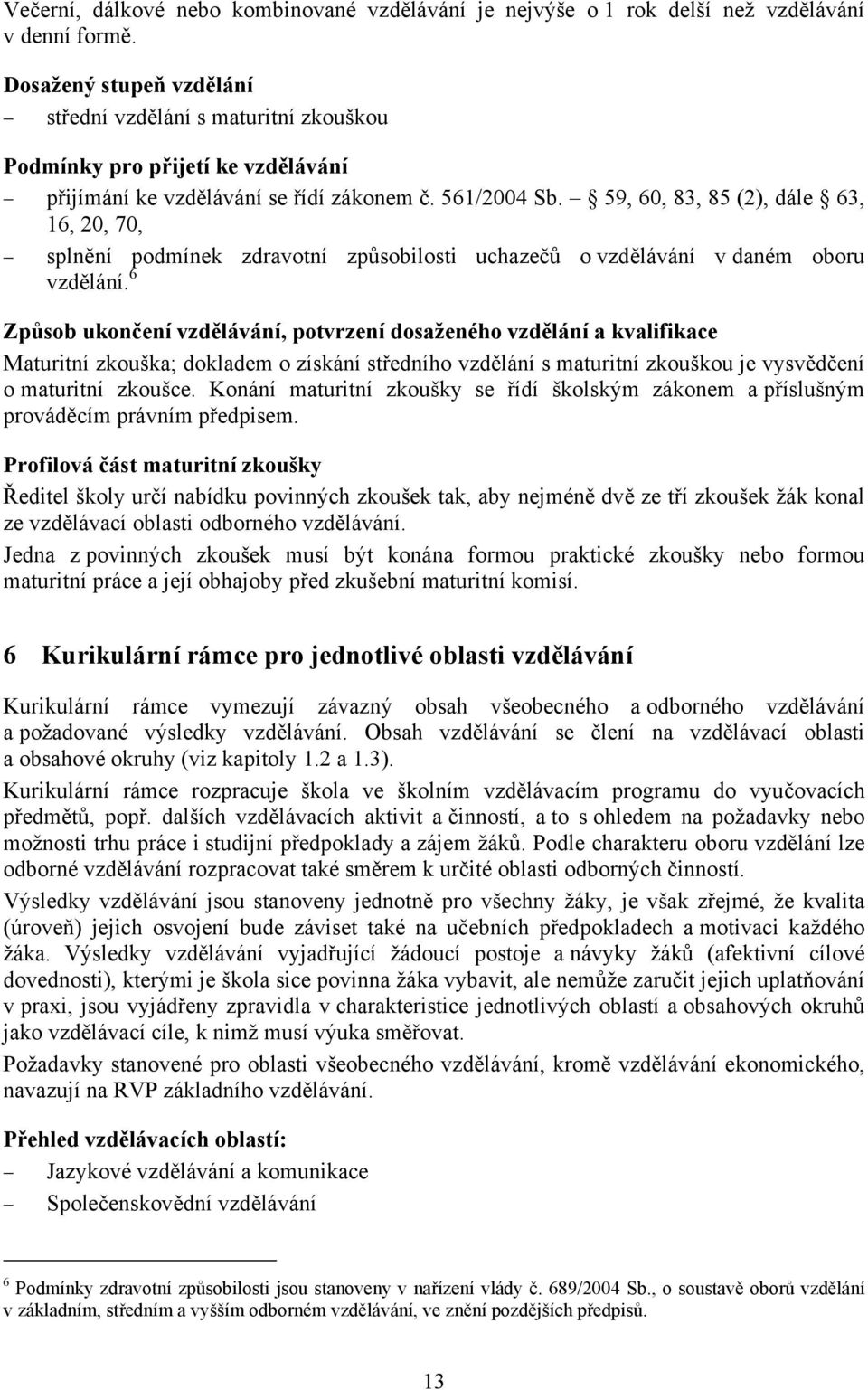 59, 60, 83, 85 (2), dále 63, 16, 20, 70, splnění podmínek zdravotní způsobilosti uchazečů o vzdělávání v daném oboru vzdělání.