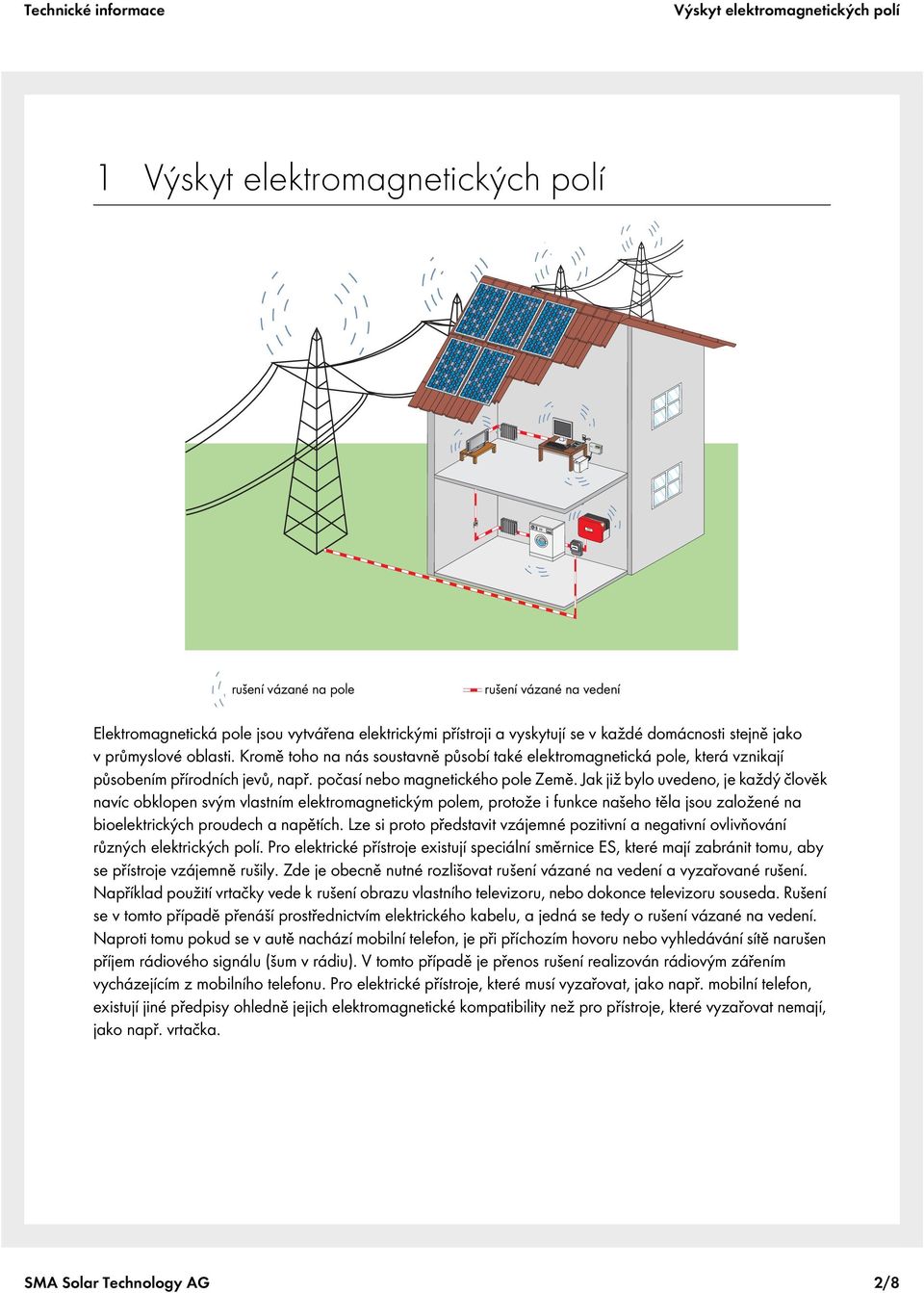 Jak již bylo uvedeno, je každý člověk navíc obklopen svým vlastním elektromagnetickým polem, protože i funkce našeho těla jsou založené na bioelektrických proudech a napětích.