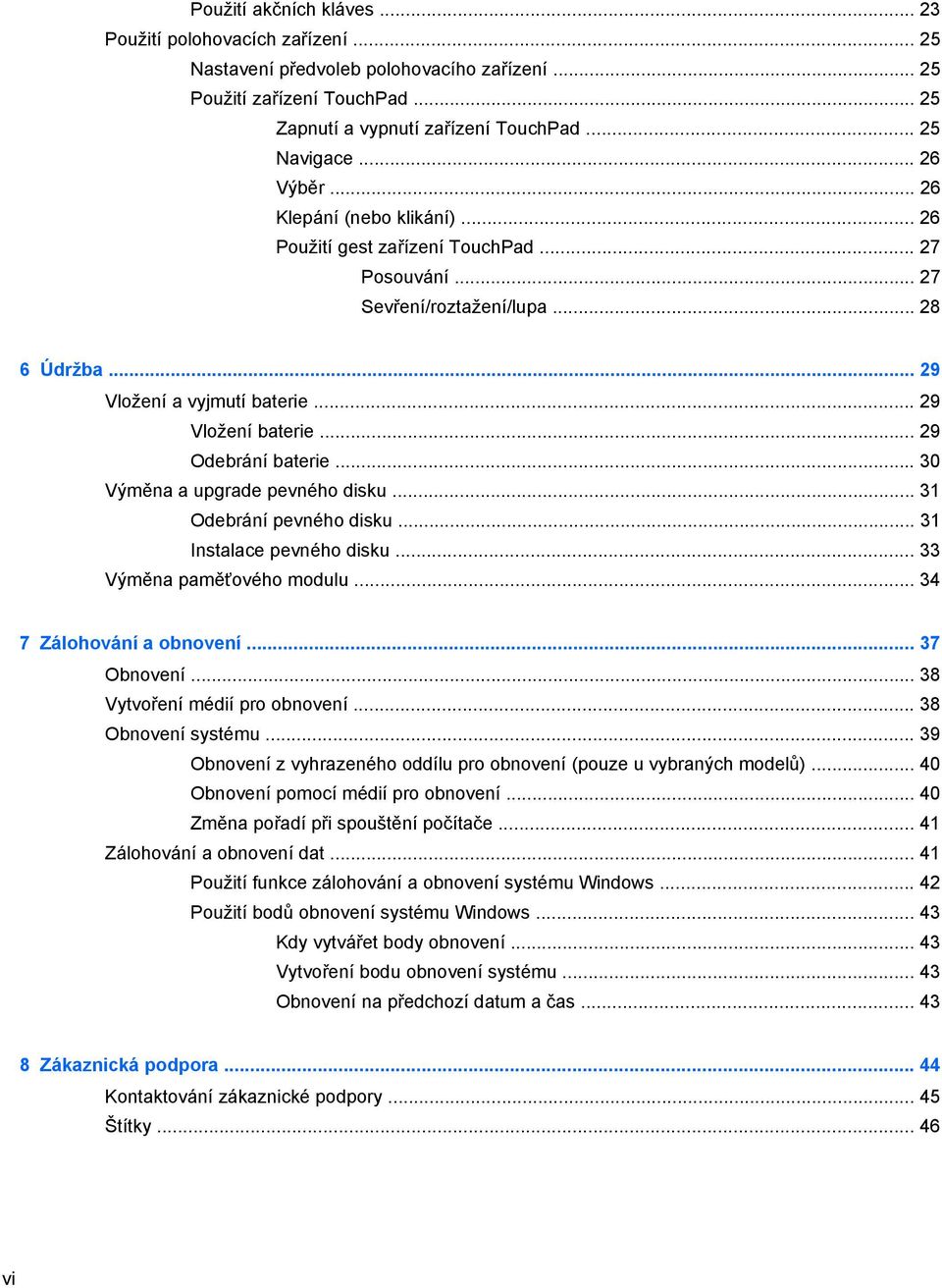 .. 29 Odebrání baterie... 30 Výměna a upgrade pevného disku... 31 Odebrání pevného disku... 31 Instalace pevného disku... 33 Výměna paměťového modulu... 34 7 Zálohování a obnovení... 37 Obnovení.