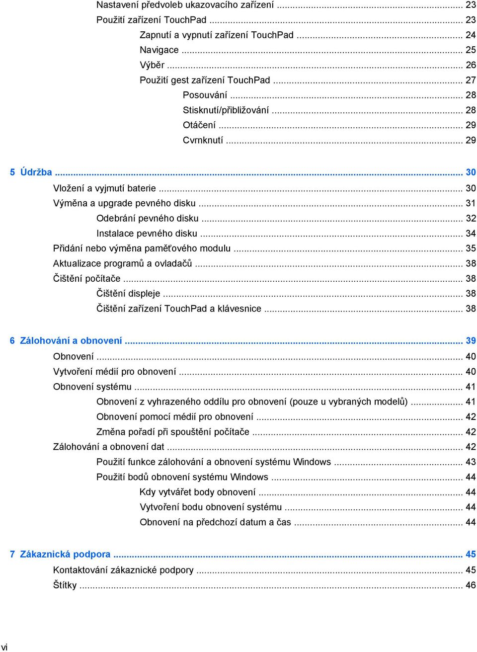 .. 34 Přidání nebo výměna paměťového modulu... 35 Aktualizace programů a ovladačů... 38 Čištění počítače... 38 Čištění displeje... 38 Čištění zařízení TouchPad a klávesnice.