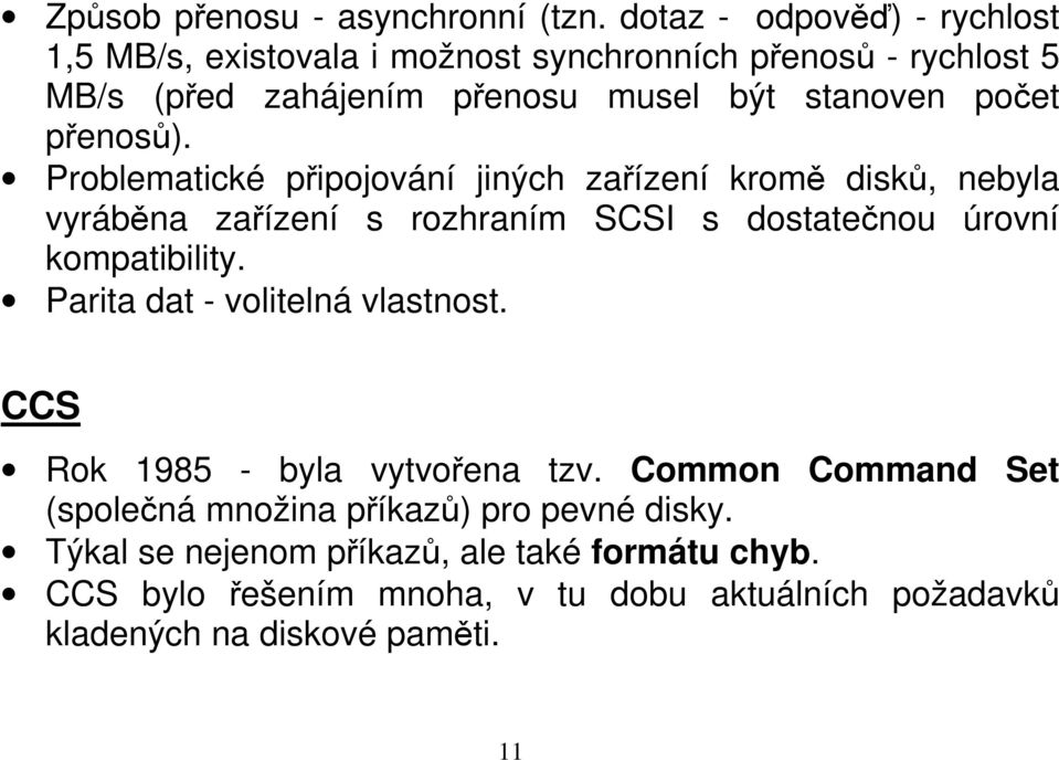 přenosů). Problematické připojování jiných zařízení kromě disků, nebyla vyráběna zařízení s rozhraním SCSI s dostatečnou úrovní kompatibility.