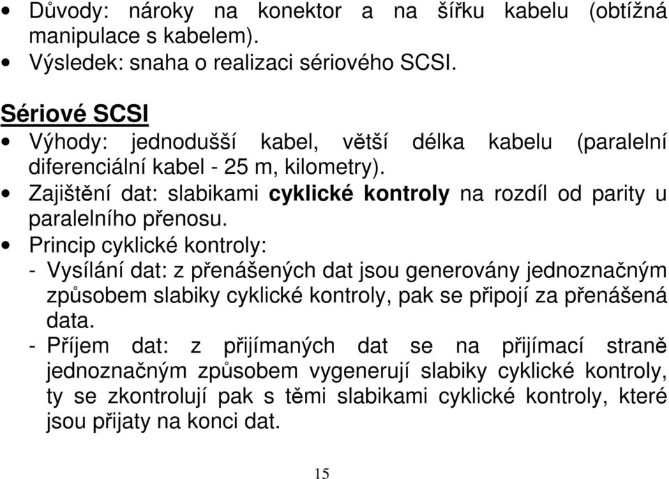 Zajištění dat: slabikami cyklické kontroly na rozdíl od parity u paralelního přenosu.