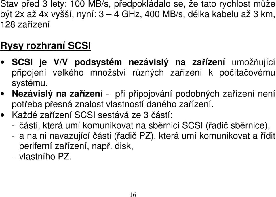 Nezávislý na zařízení - při připojování podobných zařízení není potřeba přesná znalost vlastností daného zařízení.