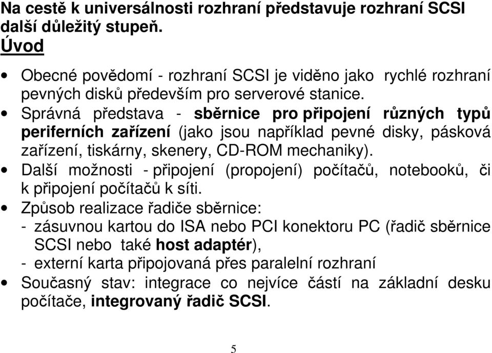 Správná představa - sběrnice pro připojení různých typů periferních zařízení (jako jsou například pevné disky, pásková zařízení, tiskárny, skenery, CD-ROM mechaniky).