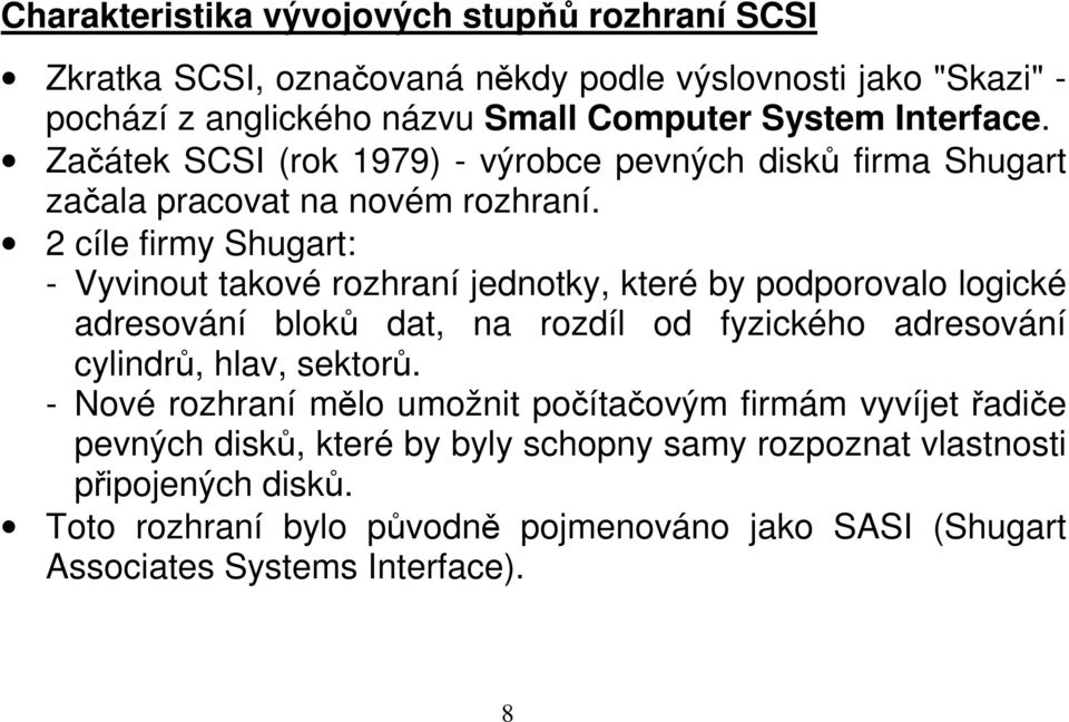 2 cíle firmy Shugart: - Vyvinout takové rozhraní jednotky, které by podporovalo logické adresování bloků dat, na rozdíl od fyzického adresování cylindrů, hlav, sektorů.