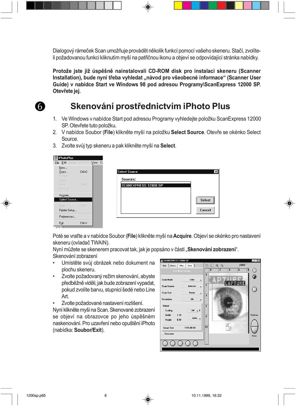 98 pod adresou Programy\ScanExpress 12000 SP. Otevøete jej. Skenování prostøednictvím iphoto Plus 1. Ve Windows v nabídce Start pod adresou Programy vyhledejte položku ScanExpress 12000 SP.